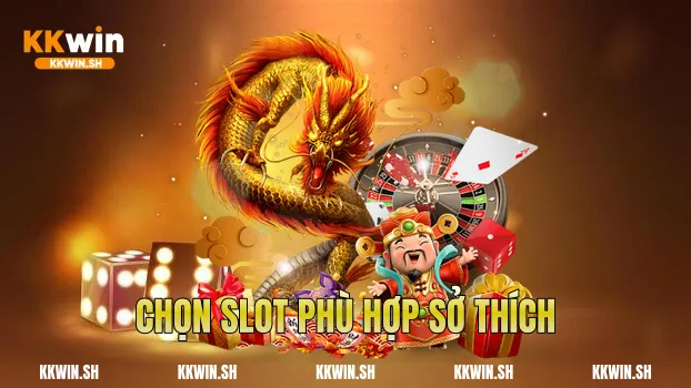 Chọn slot phù hợp sở thích