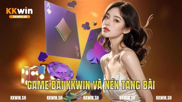 Game bài Kkwin và nền tảng bài