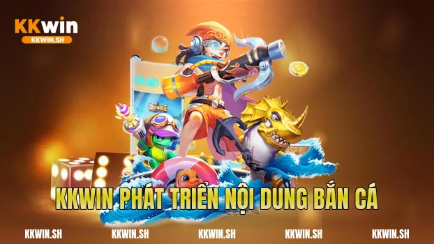 Kkwin phát triển nội dung bắn cá