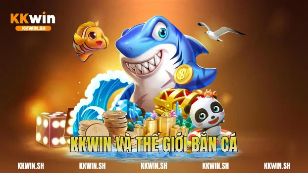 Kkwin và thế giới bắn cá