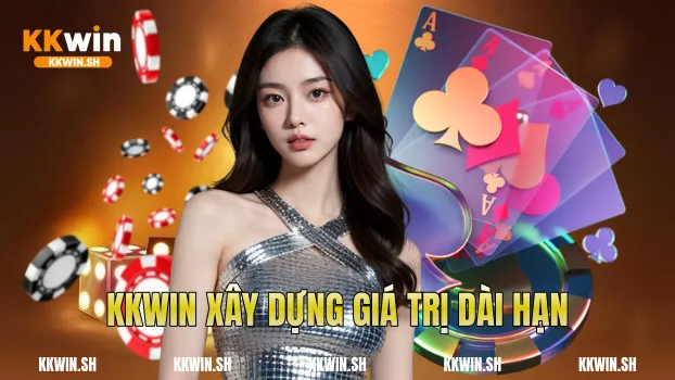 Kkwin xây dựng giá trị dài hạn