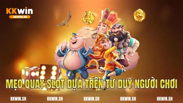 Mẹo quay slot dựa trên tư duy người chơi