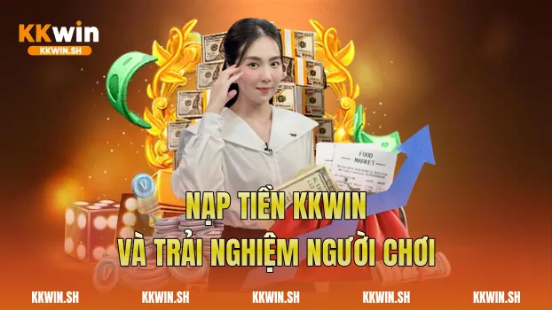Nạp tiền Kkwin và trải nghiệm người chơi